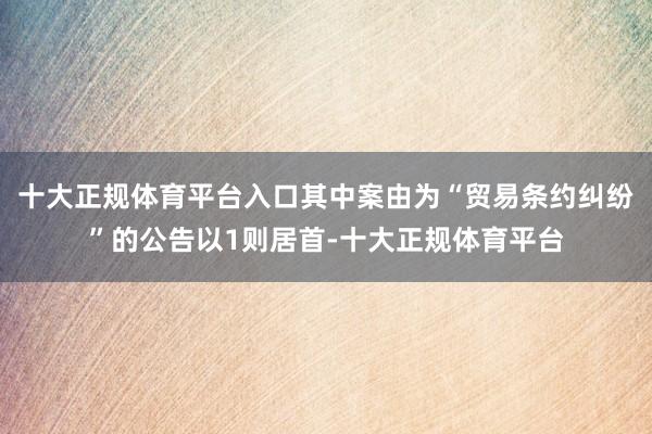 十大正规体育平台入口其中案由为“贸易条约纠纷”的公告以1则居首-十大正规体育平台