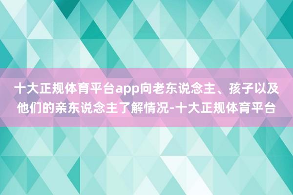 十大正规体育平台app向老东说念主、孩子以及他们的亲东说念主了解情况-十大正规体育平台